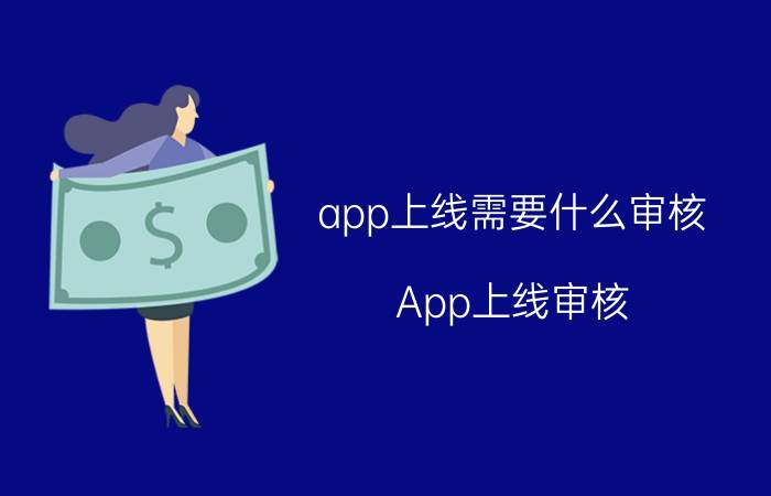 app上线需要什么审核 App上线审核